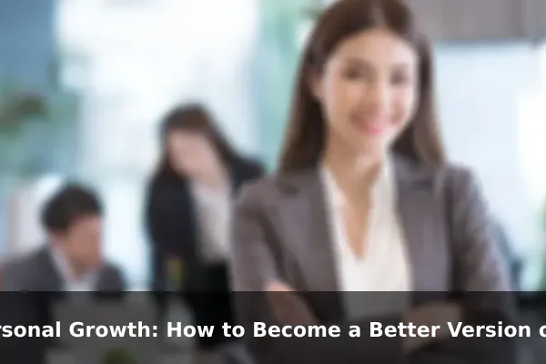 Personal Growth: How to Become a Better Version of Yourself Every Single Day