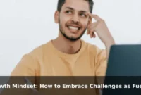 Growth Mindset: How to Embrace Challenges as Fuel for Lifelong Learning Growth Mindset: How to Embrace Challenges as Fuel for Lifelong Learning