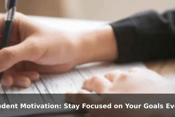 Student Motivation: Stay Focused on Your Goals Even When Exams Feel Overwhelming