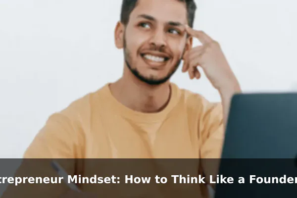Entrepreneur Mindset: How to Think Like a Founder Before You Ever Launch a Business
