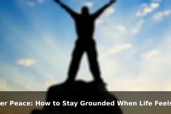 Inner Peace: How to Stay Grounded When Life Feels Loud and Chaotic