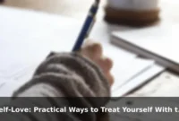 Self-Love: Practical Ways to Treat Yourself With the Kindness You Deserve Self-Love: Practical Ways to Treat Yourself With the Kindness You Deserve