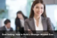 Goal Setting: How to Build a Stronger Mindset Every Day Goal Setting: How to Build a Stronger Mindset Every Day