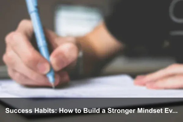 Success Habits: How to Build a Stronger Mindset Every Day