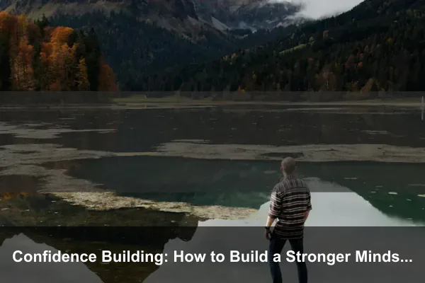 Confidence Building: How to Build a Stronger Mindset Every Day
